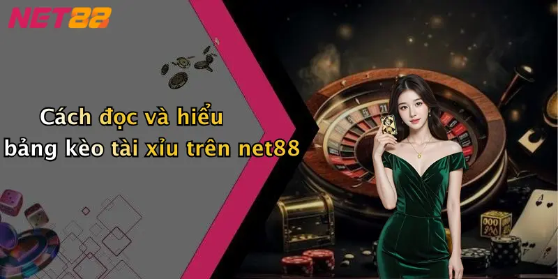 Cách đọc và hiểu bảng kèo tài xỉu trên net88