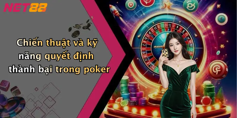 Chiến thuật và kỹ năng quyết định thành bại trong poker