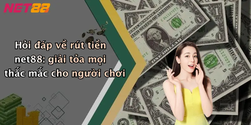 Hỏi đáp về rút tiền net88: giải tỏa mọi thắc mắc cho người chơi