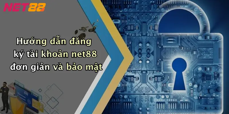 Hướng dẫn đăng ký tài khoản net88 đơn giản và bảo mật