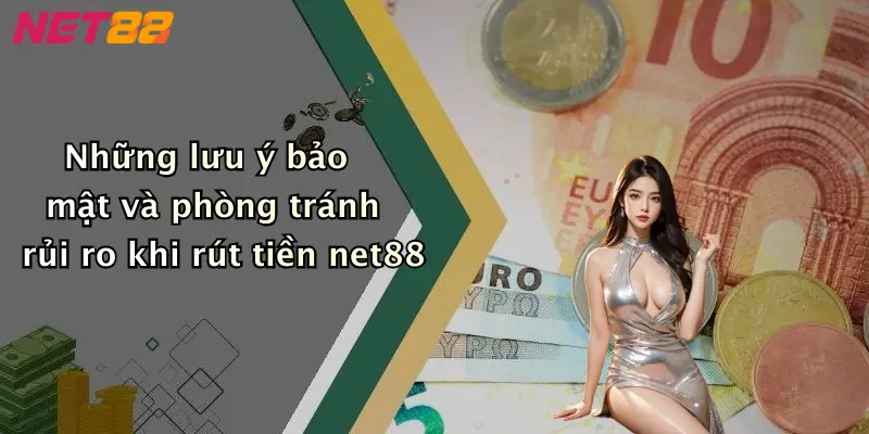 Những lưu ý bảo mật và phòng tránh rủi ro khi rút tiền net88