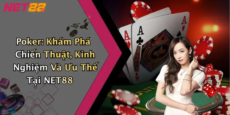 Poker: Khám Phá Chiến Thuật, Kinh Nghiệm Và Ưu Thế Tại NET88